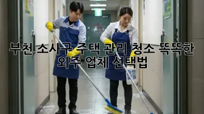 부천 소사구 주택 관리 청소: 똑똑한 외주 업체 선택법