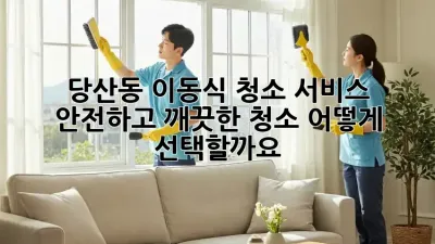 당산동 이동식 청소 서비스: 안전하고 깨끗한 청소, 어떻게 선택할까요?