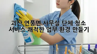 괴산 연풍면 사무실 단체 청소 서비스: 쾌적한 업무 환경 만들기