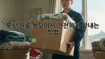 포항 원룸 용달이사, 안전하게 끝내는 방법!