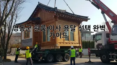 영동군 원룸 이사, 용달 선택 완벽 가이드!