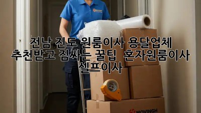 전남 진도 원룸이사, 용달업체 추천받고 짐싸는 꿀팁! 📦 #혼자원룸이사 #셀프이사