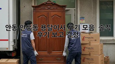 안동 안흥동 용달이사 후기 모음 🚚💨 솔직 후기 보고 결정!