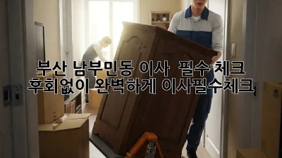 부산 남부민동 이사 🚚💨 필수 체크! 후회없이 완벽하게! #이사필수체크