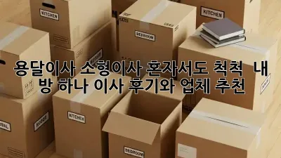 용달이사 소형이사: 혼자서도 척척!  내 방 하나 이사 후기와 업체 추천