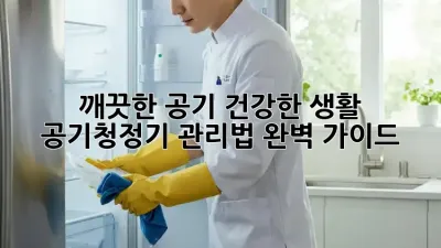 깨끗한 공기, 건강한 생활: 공기청정기 관리법 완벽 가이드