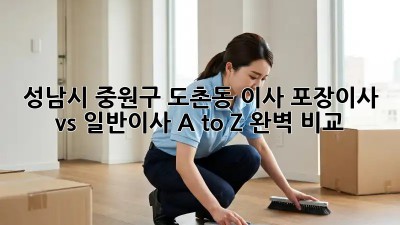 성남시 중원구 도촌동 이사🏠 포장이사 vs 일반이사 A to Z 완벽 비교!
