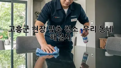 고흥군 현장 맞춤 청소, ✨ 우리 동네 해결사! 🧹