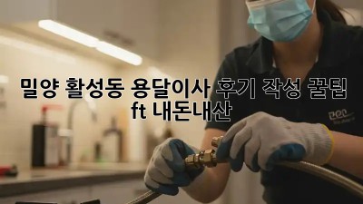 밀양 활성동 용달이사🚚 후기 작성 꿀팁🍯 (ft. 내돈내산)