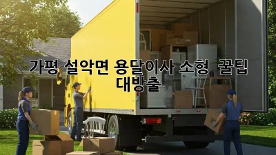 가평 설악면 용달이사 소형 🚚📦 꿀팁 대방출!