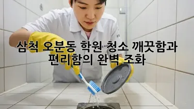 삼척 오분동 학원 청소, 깨끗함과 편리함의 완벽 조화!