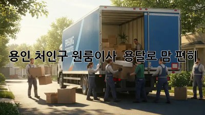 용인 처인구 원룸이사 📦 용달로 맘 편히!