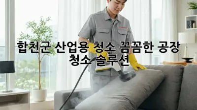 합천군🏭 산업용 청소, 꼼꼼한 공장 청소 솔루션 ✨