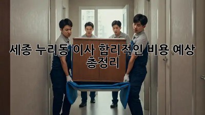 세종 누리동 이사, 합리적인 비용 예상 총정리 🏡💰