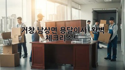 거창 남상면 용달이사 🚚💨 완벽 체크리스트