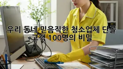 우리 동네 믿음직한 청소업체: 단골 고객 100명의 비밀