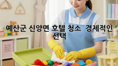 예산군 신양면 호텔 청소 ✨ 경제적인 선택!💰