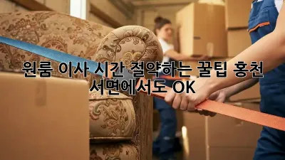 원룸 이사, 시간 절약하는 꿀팁! 홍천 서면에서도 OK!