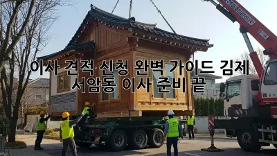 이사 견적 신청 완벽 가이드: 김제 서암동 이사 준비 끝!