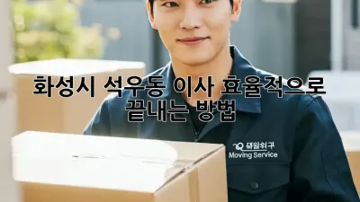화성시 석우동 이사, 효율적으로 끝내는 방법!