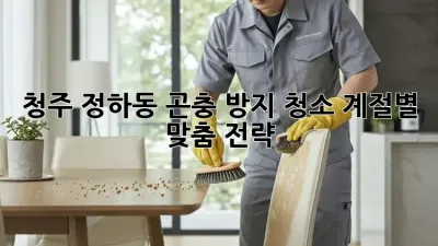 청주 정하동 곤충 방지 청소: 계절별 맞춤 전략