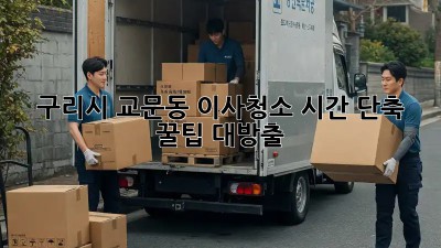 ✨ 구리시 교문동 이사청소, 시간 단축 꿀팁 대방출! ⏱️