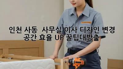 인천 사동 🏢 사무실 이사 디자인 변경, 공간 효율 UP! #꿀팁대방출