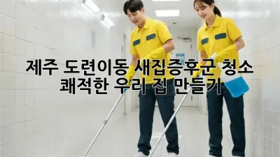 제주 도련이동🏡 새집증후군 청소, 쾌적한 우리 집 만들기✨