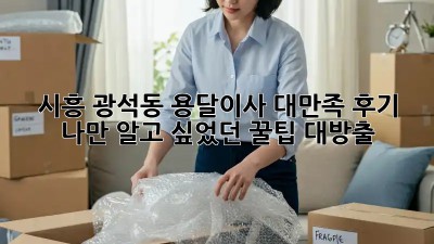 시흥 광석동 용달이사🚚💨 대만족 후기! 나만 알고 싶었던 꿀팁🍯 대방출!