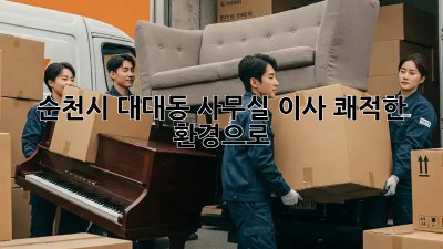 순천시 대대동 사무실 이사, 쾌적한 환경으로! 🏢✨