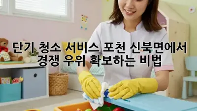 단기 청소 서비스, 포천 신북면에서 경쟁 우위 확보하는 비법! ✨