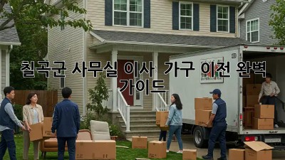 칠곡군 사무실 이사 🚚 가구 이전, 완벽 가이드!