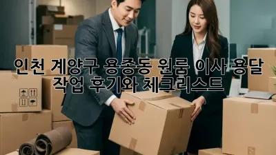 인천 계양구 용종동 원룸 이사, 용달 작업 후기와 체크리스트