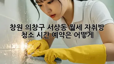 창원 의창구 서상동 월세 자취방 청소, 시간 예약은 어떻게?