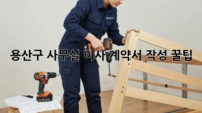 용산구 사무실 이사, 계약서 작성 꿀팁🍯