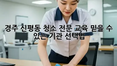 경주 신평동 청소 전문 교육: 믿을 수 있는 기관 선택법