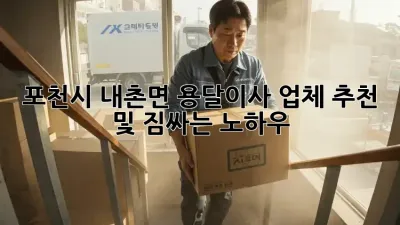 포천시 내촌면 용달이사 업체 추천 및 짐싸는 노하우