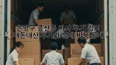 은평구 증산동 이사 후기 정리: 내돈내산 후기와 실제 비용 공개!