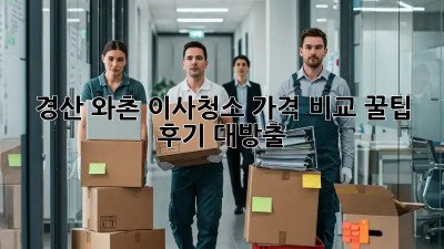 경산 와촌 이사청소 가격 비교 꿀팁🍯 & 후기 대방출!