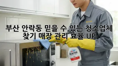 부산 안락동 믿을 수 있는 청소업체 찾기: 매장 관리 효율 UP!