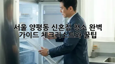 서울 양평동 신혼집 청소 완벽 가이드: 체크리스트와 꿀팁