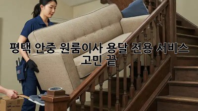 평택 안중 원룸이사🚚 용달 전용 서비스, 고민 끝! ✨