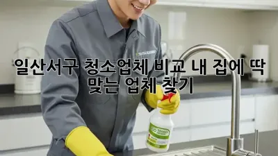 일산서구 청소업체 비교: 내 집에 딱 맞는 업체 찾기!