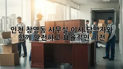 인천 창영동 사무실 이사? 담당자와 함께 안전하고 효율적인 이전!