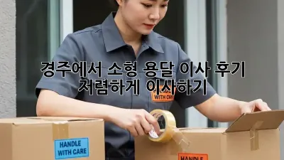 경주에서 소형 용달 이사 후기: 저렴하게 이사하기!