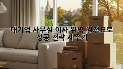 대기업 사무실 이사, 완벽 일정표로 성공 전략 세우기!