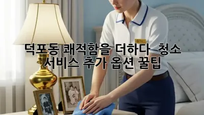 덕포동 쾌적함을 더하다! ✨ 청소 서비스 추가 옵션 꿀팁