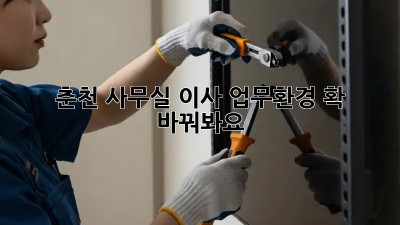 춘천 사무실 이사, 업무환경 확 바꿔봐요! 🏢✨