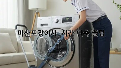 마산포장이사 ⏰ 시간 단축 꿀팁! 🚀💨