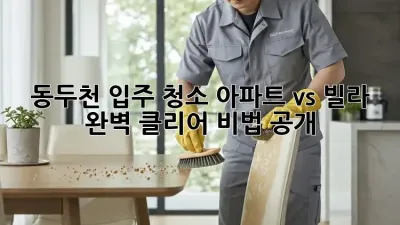 동두천 입주 청소🏠✨ 아파트 vs 빌라, 완벽 클리어 비법 공개!